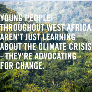 West African forest. “Young people throughout West Africa aren’t just learning about the climate crisis - they’re advocating for change.”]
