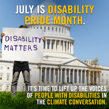 “July is Disability Pride Month. It’s time to lift up the voices of people with disabilities in the climate conversation.”
